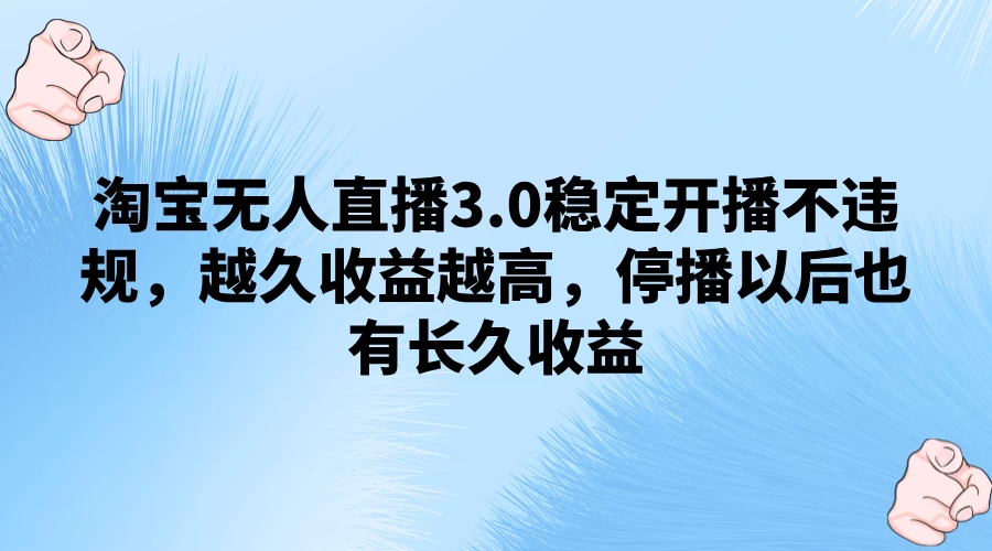 淘宝无人直播3.0稳定开播不违规,越久收益越高,停播以后也有长久收益 - KingHub