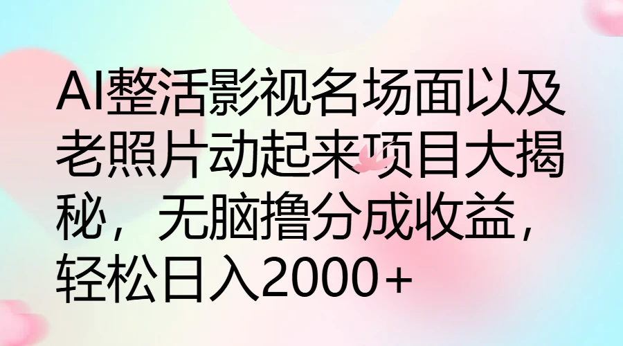 AI整活影视名场面以及老照片动起来项目大揭秘，无脑撸分成收益，轻松日入2000+ - KingHub