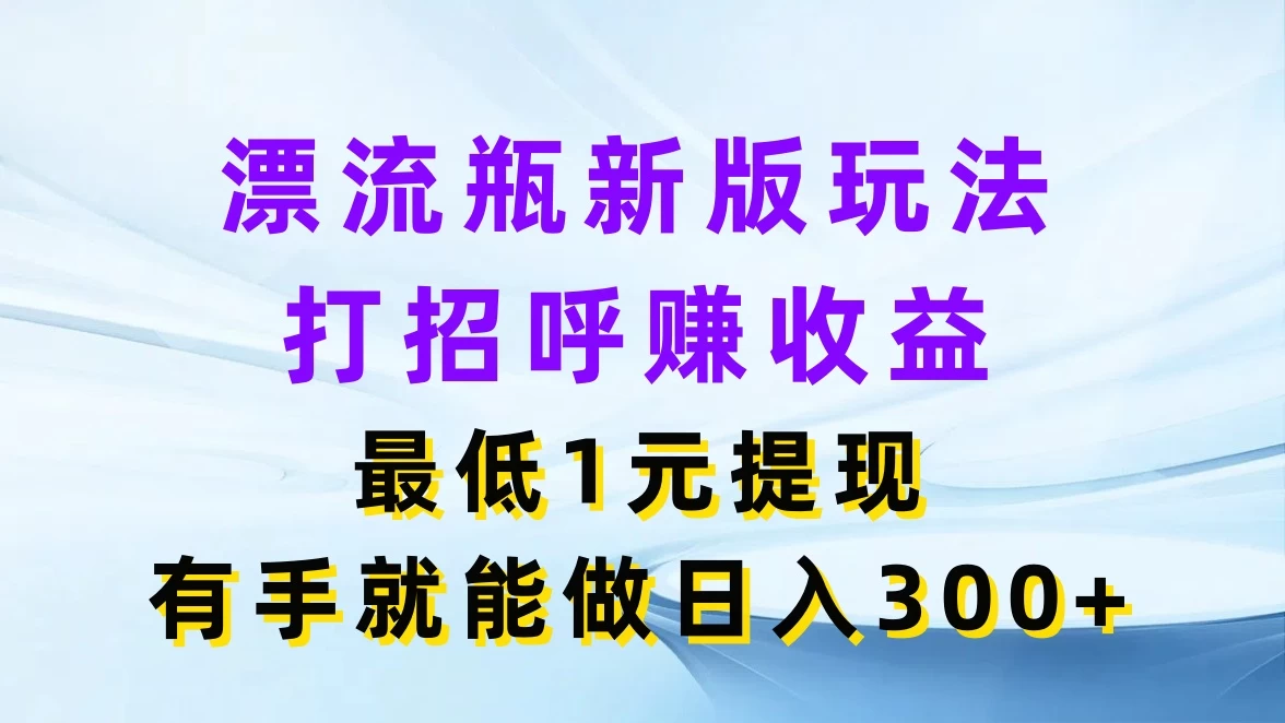 漂流瓶新版玩法，打招呼赚收益，最低1元提现，有手就能做日入300+ - KingHub