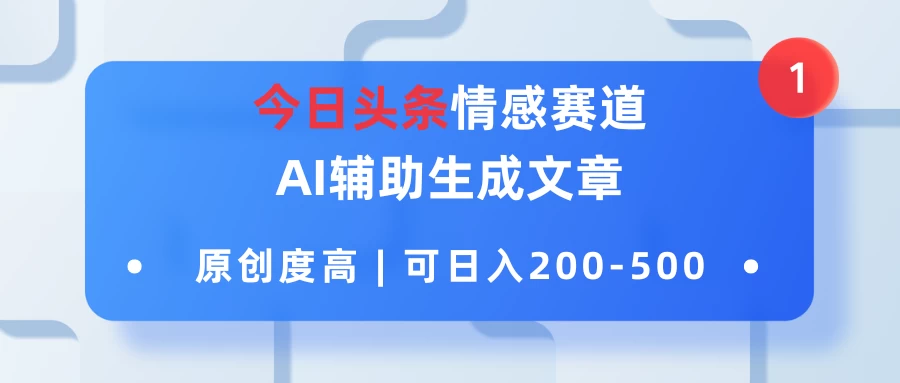 今日头条情感赛道，AI辅助生成文章，原创度高，可日入200-500 - KingHub