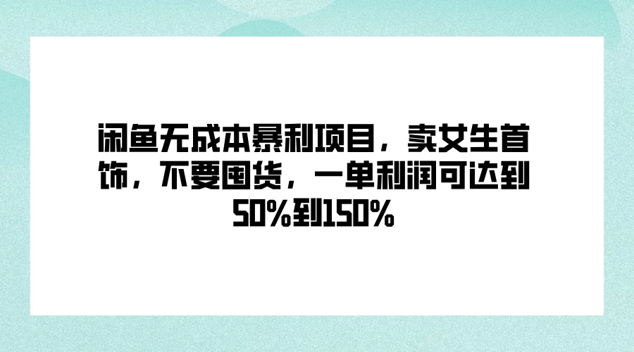 闲鱼无成本暴利项目，卖女生首饰，不要囤货，一单利润可达到50%到150% - KingHub