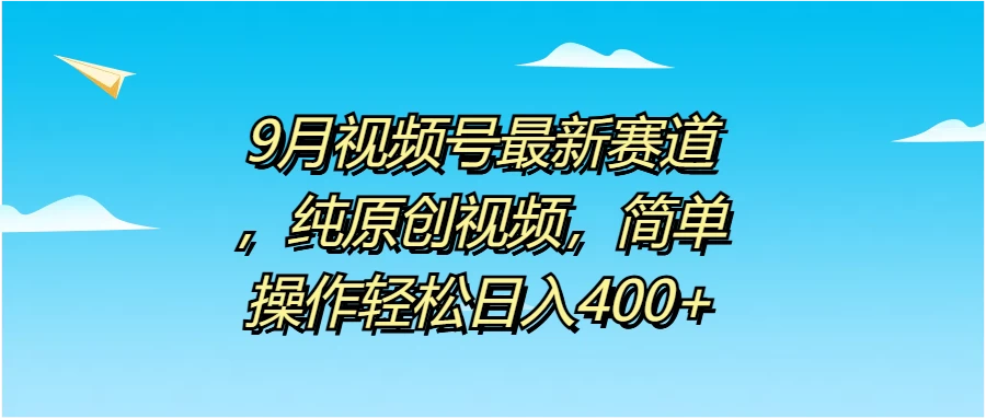 9月视频号最新赛道，纯原创视频，简单操作轻松日入400+ - KingHub