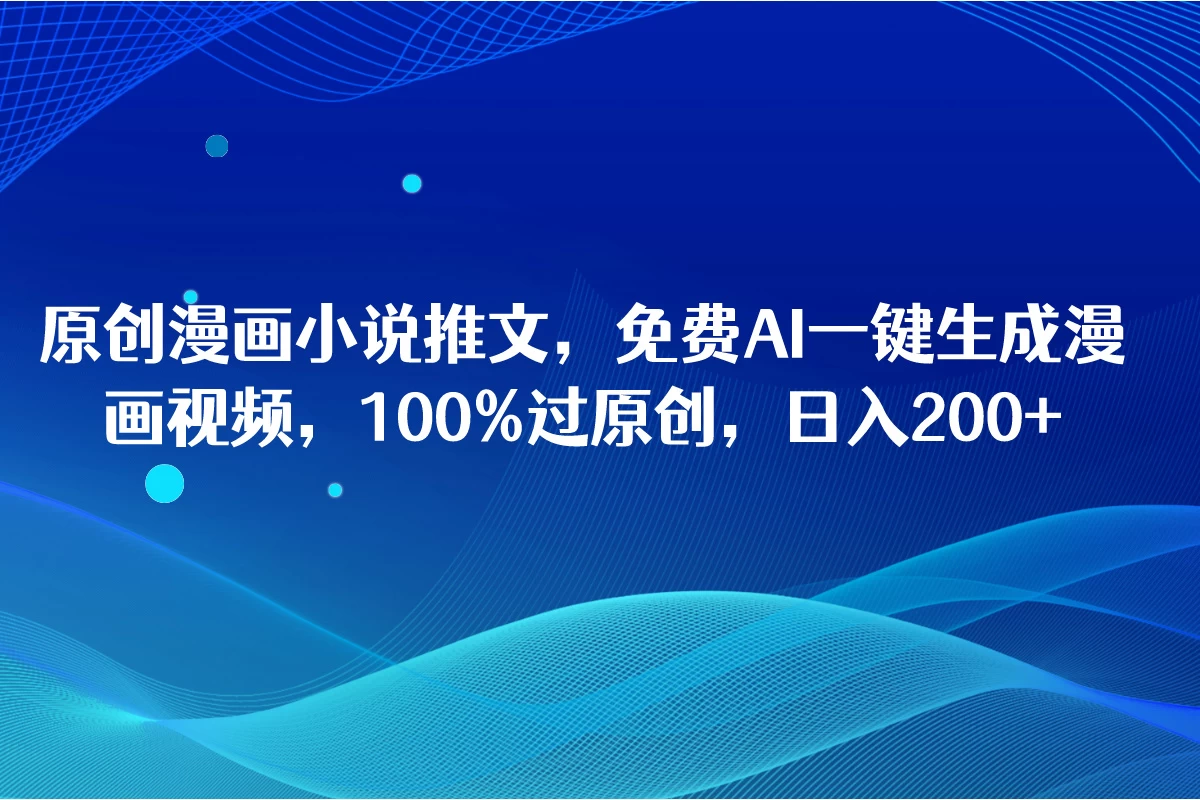 原创漫画小说推文，免费AI一键生成漫画视频，100%过原创，日入2000+ - KingHub