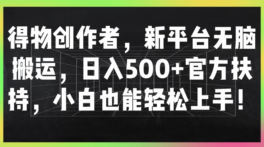 得物创作者，新平台无脑搬运，日入500+官方扶持，小白也能轻松上手！ - KingHub