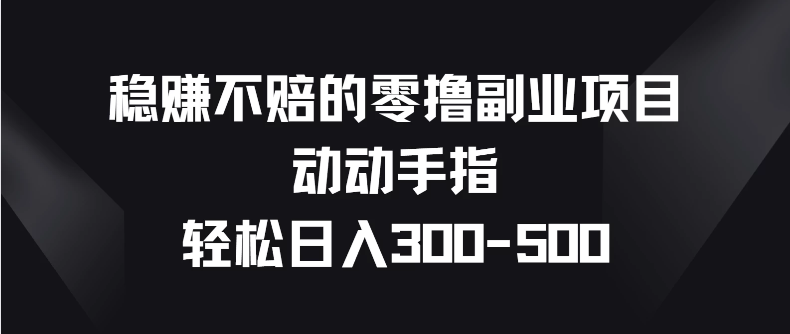 稳赚不赔的零撸副业项目，动动手指轻松日入300-500 - KingHub