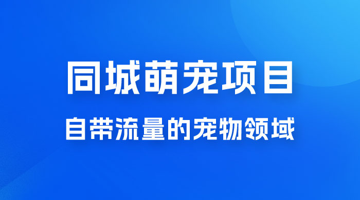 超级市场自带流量的宠物领域，同城萌宠项目冷门方法打破热门市场，小白轻松 600+ - KingHub