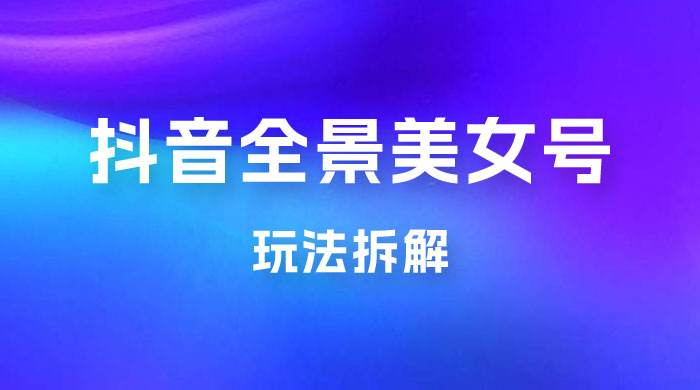 抖音全景 3D 美女号玩法拆解，纯虚拟资源玩法，完全 0 成本，超级蓝海（附带资料） - KingHub