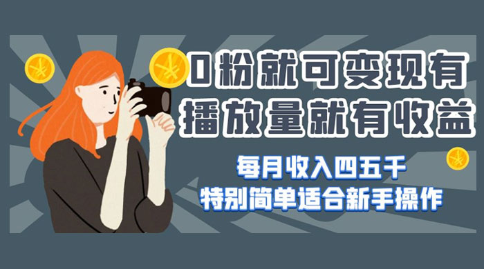 0 粉就可变现，有播放量就有收益，每月收入四五千，特别简单适合新手操作 - KingHub