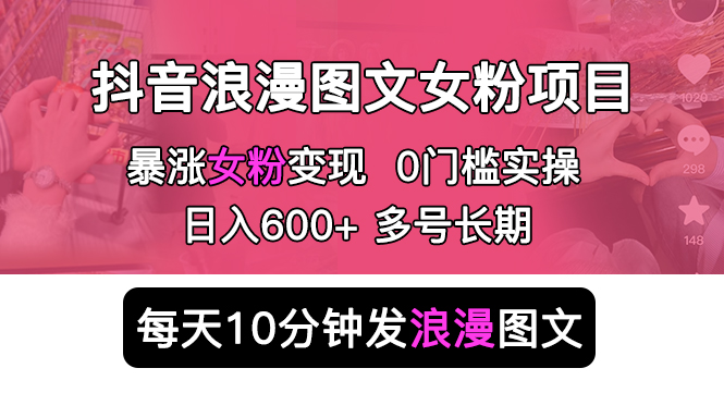 抖音浪漫图文暴力涨女粉项目：每天 10 分钟发图文，日入 600+ 长期多号 - KingHub