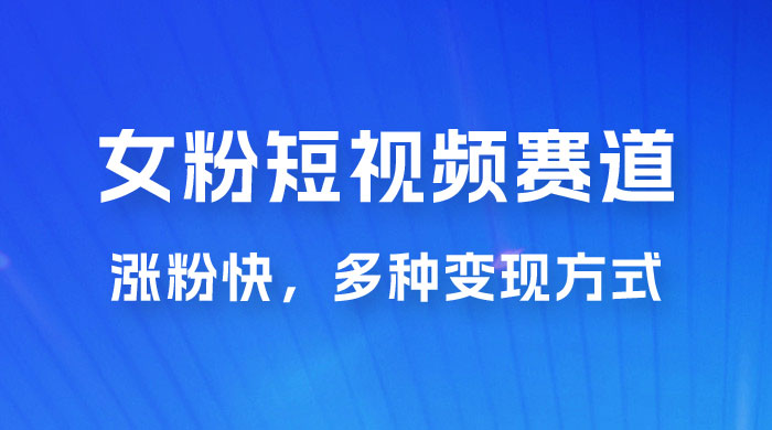 女性粉丝领域短视频赛道，操作简单只靠搬运，涨粉快，多种变现方式 - KingHub