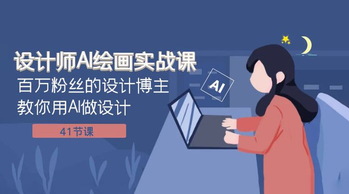 设计师 AI 绘画实战课：百万粉丝的设计博主教你用 AI 做设计（共 41 节课） - KingHub
