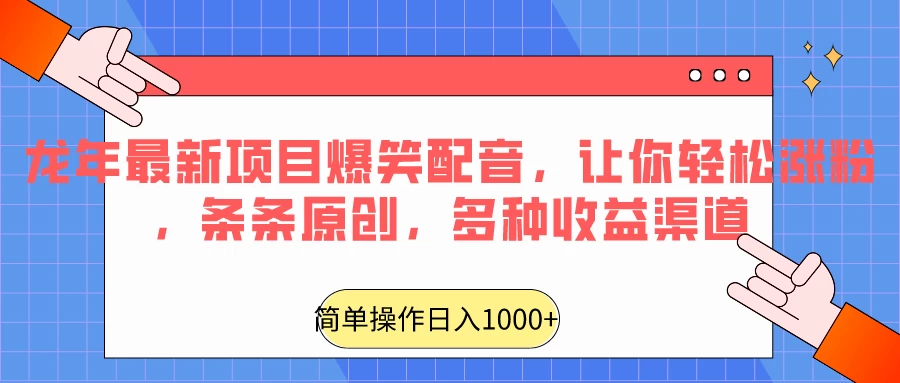 龙年最新项目爆笑配音，让你轻松涨粉，条条原创，多种收益渠道，日入1000+ - KingHub