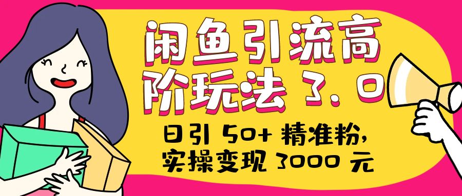日引 50+ 精准粉，闲鱼引流高阶玩法 3.0，实操变现 3000 元 - KingHub