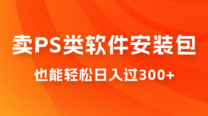 靠 PS 类软件安装包，也能轻松日入过300+，0 成本玩法，无保留讲解（附186G Abode 全家桶系列） - KingHub