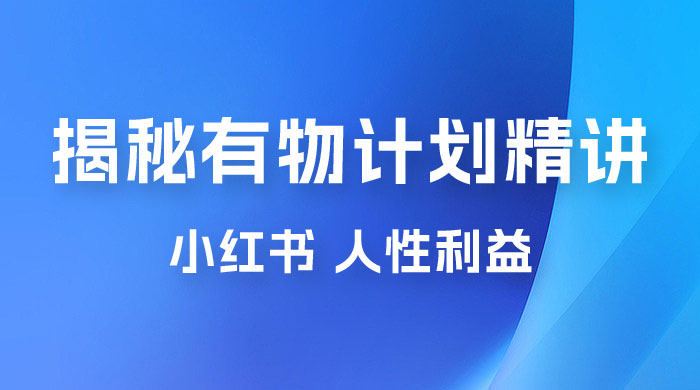 重磅揭秘：外面收费 2980 的小红书有物计划精讲「人性利益」一部手机变现 500+ - KingHub