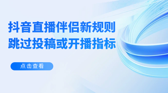 揭秘外面收费 688 的抖音直播伴侣新规则跳过投稿或开播指标 - KingHub