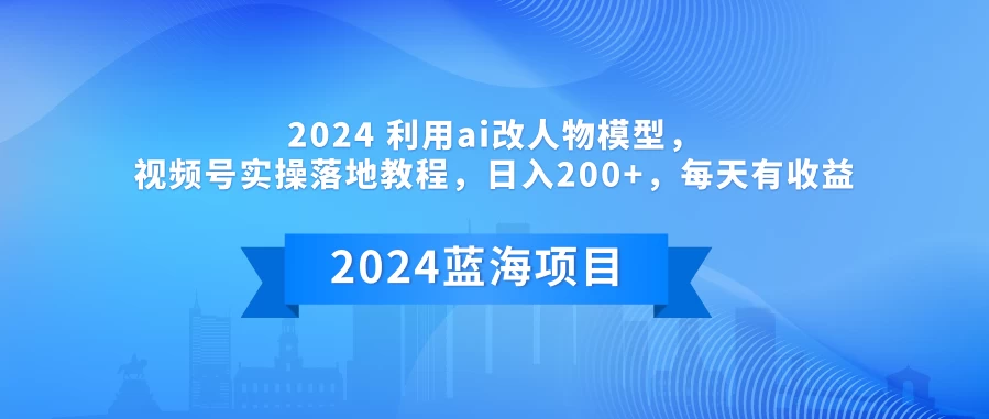 2024 利用AI改人物模型，视频号实操落地教程，日入200+，每天有收益 - KingHub