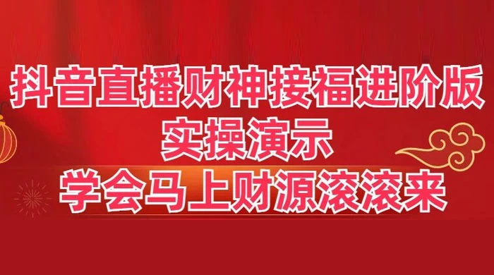 抖音直播财神接福进阶版 实操演示 学会马上财源滚滚来 - KingHub
