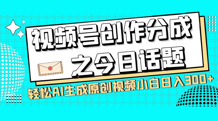 视频号创作分成之今日话题，两种方法，轻松 AI 生成原创视频，小白日入 300+ - KingHub
