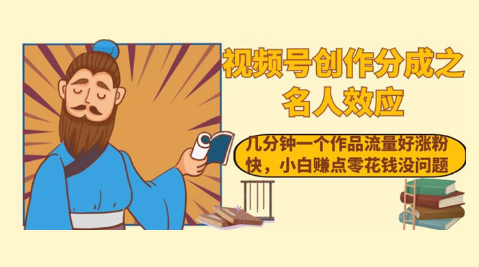 视频号创作分成之名人效应，几分钟一个作品流量好涨粉快，小白赚点零花钱没问题 - KingHub