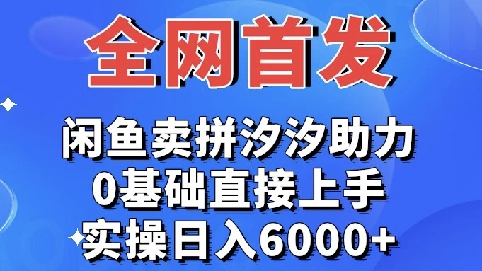 全网首发 闲鱼买拼夕夕助力 0基础直接上手 实操日入6000+ - KingHub