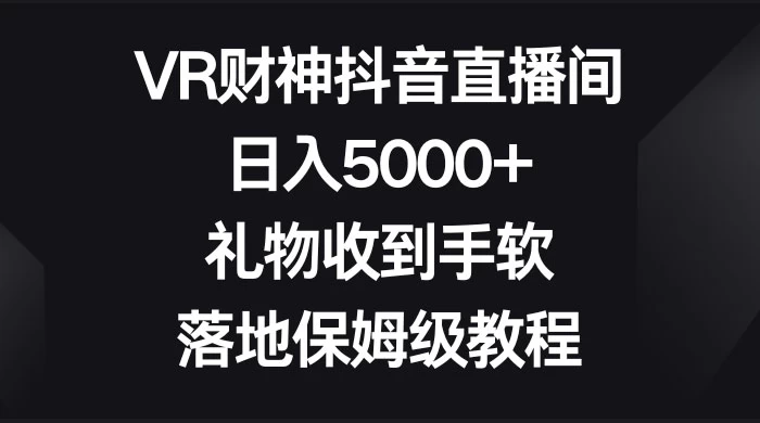 VR 财神抖音直播间，日入 5000+，礼物收到手软，落地保姆级教程 - KingHub