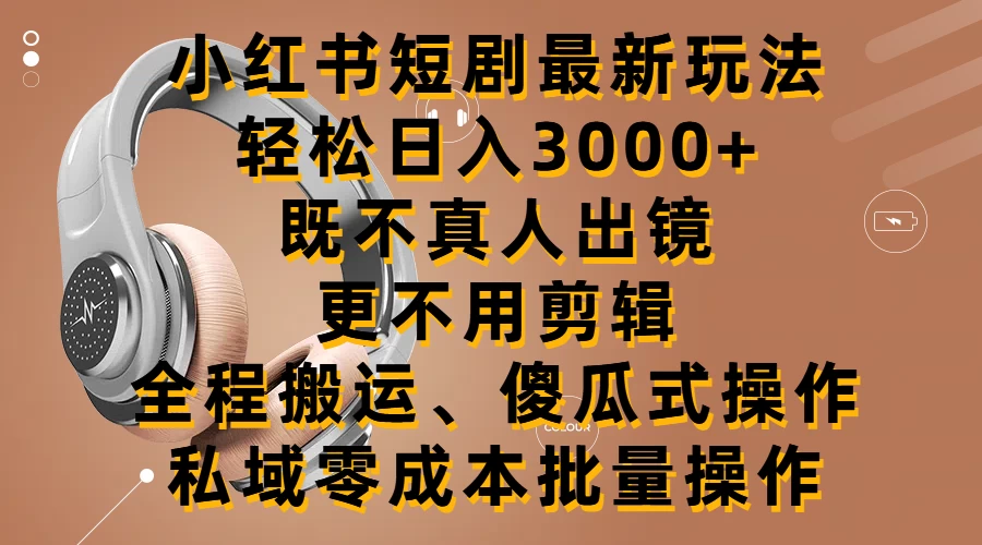 小红书短剧最新玩法，轻松日入3000+，既不真人出镜，更不用剪辑，全程搬运，傻瓜式操作，私域零成本批量操作 - KingHub