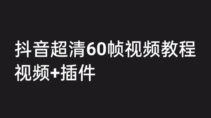 外面收费 2300 的抖音高清 60 帧视频教程，学会如何制作视频（教程+插件） - KingHub