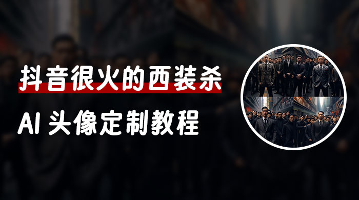 抖音很火的西装杀 AI 头像定制教程 + 引流变现 - KingHub
