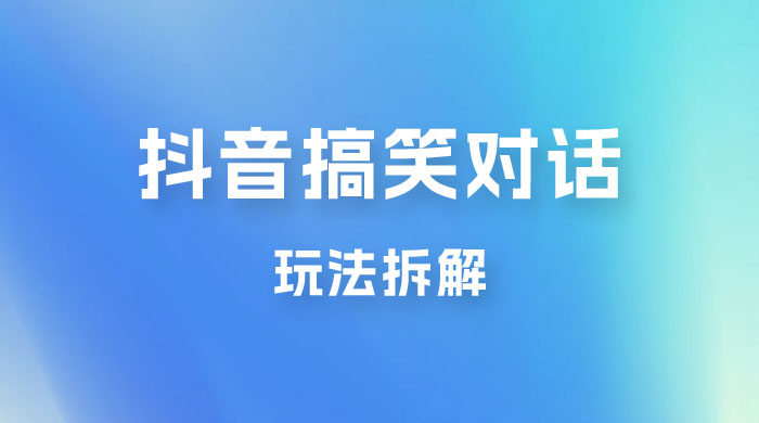 抖音搞笑对话变现项目玩法拆解:视频版一条龙实操玩法分享给你 抖音搞笑对话变现项目玩法拆解:视频版一条龙实操玩法分享给你