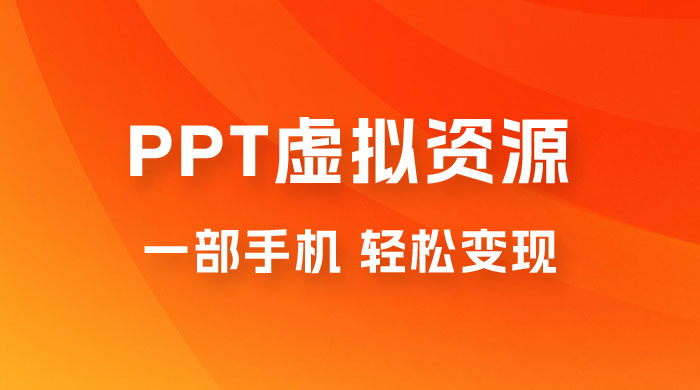 PPT 虚拟资源变现：一部手机，小白轻松上手，一天最高 1000+ - KingHub