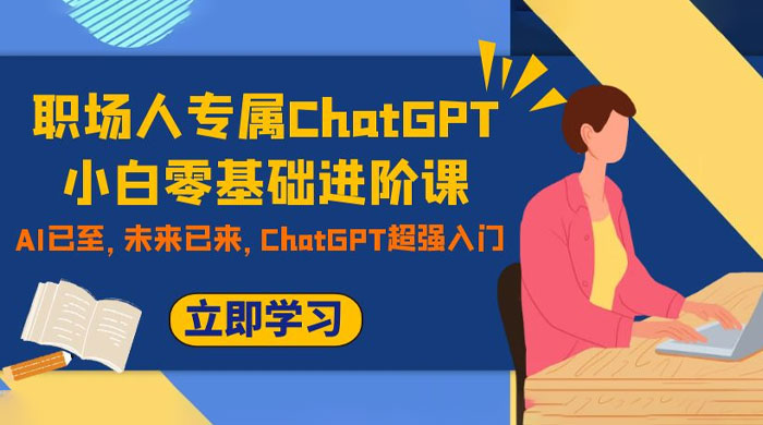 职场人专属 ChatGPT 小白零基础进阶课，AI 已至，未来已来，ChatGPT 超强入门 - KingHub