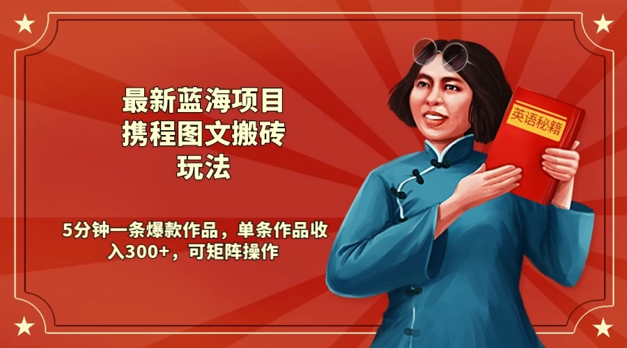 最新蓝海项目携程图文搬砖玩法， 5分钟一条爆款作品，单条作品收入300+，可矩阵操作 - KingHub