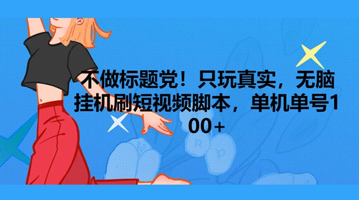 只玩真实，无脑挂机短视频脚本，保底单机单号日入10+ - KingHub