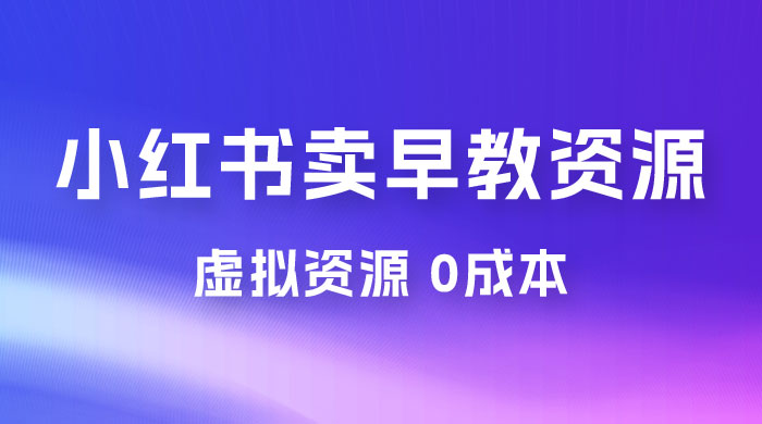 小红书卖早教资源变现，0 成本，一部手机单日变现 500+（附宝宝早教资料） - KingHub