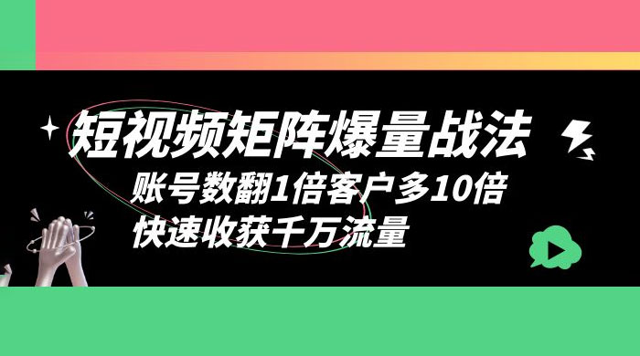 短视频矩阵爆量战法：账号数翻1倍客户多 10 倍，快速收获千万流量 - KingHub