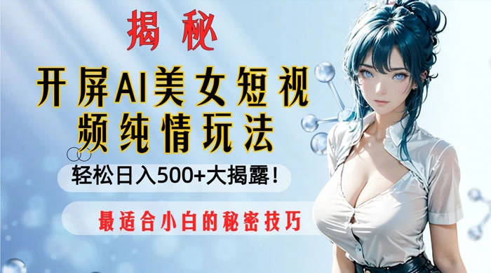 开屏 AI 美女短视频纯情玩法，轻松日入 500+ 最适合小白的秘密技巧大揭露！ - KingHub