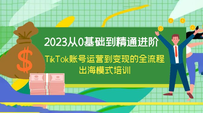 2023 从 0 基础到精通进阶，TikTok 账号运营到变现的全流程出海模式培训 - KingHub