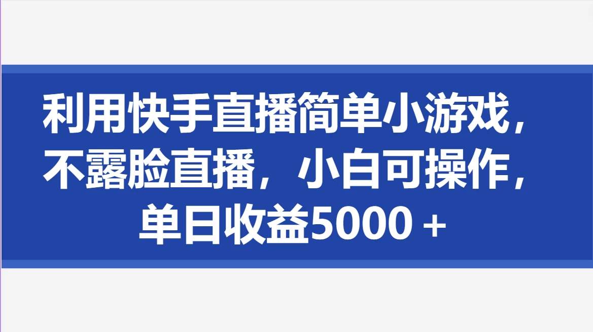 利用快手直播简单小游戏，不露脸直播，小白可操作，单日收益5000＋ - KingHub