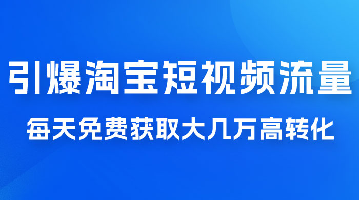 引爆淘宝短视频流量，淘宝短视频上下滑流量引爆，每天免费获取大几万高转化 - KingHub