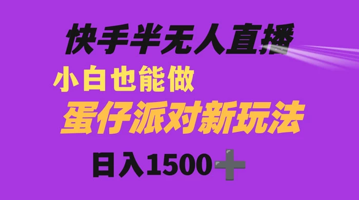 快手最新半无人直播蛋仔派对，日入1500+ 小白也能操作 - KingHub