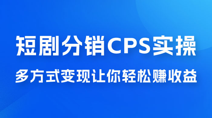 全新短剧全新升级玩法，短剧分销 cps 项目实操教学，多方式变现让你轻松赚收益 - KingHub