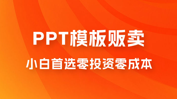 PPT 模板贩卖，一月两万+，小白新手做项目首选零投资零成本，详细课程（附 39.9 G 资源） - KingHub