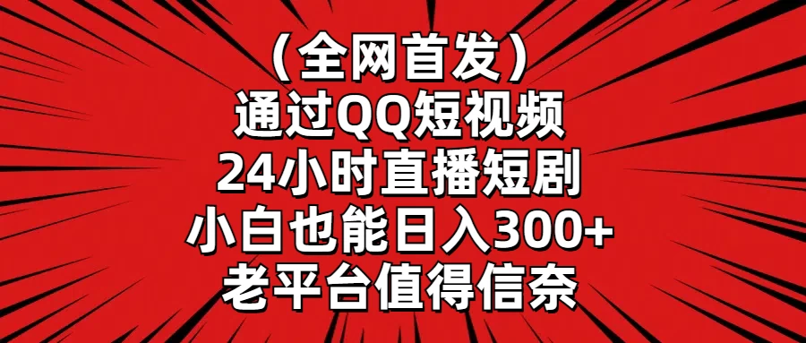 （全网首发）通过QQ短视频、24小时直播短剧，小白也能日入300+，老平台值得信奈 - KingHub