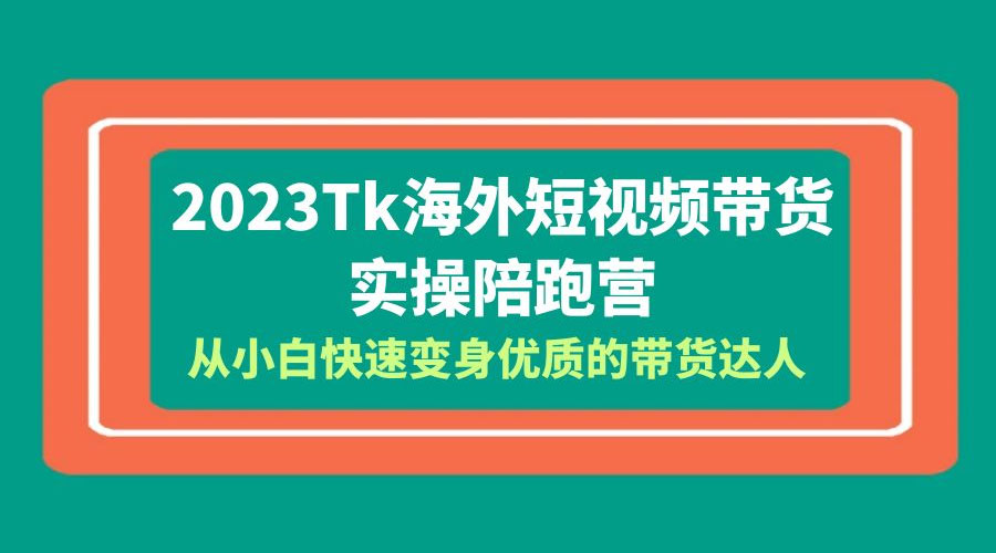 2023 TikTok 海外短视频带货 · 实操陪跑营：从小白快速变身优质的带货达人！ - KingHub