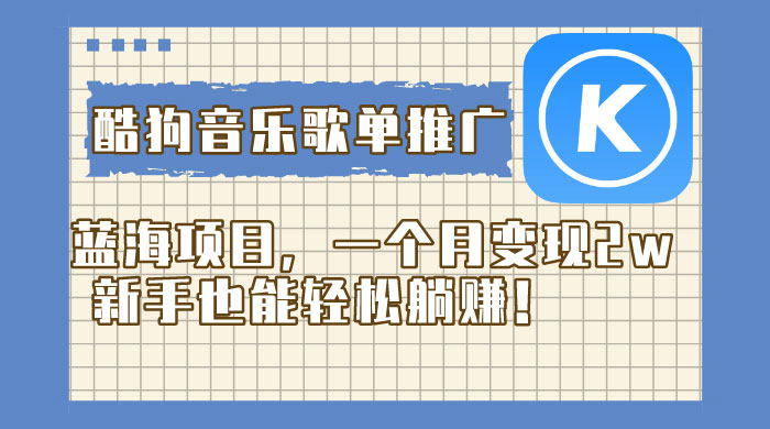 酷狗音乐歌单推广蓝海项目，一个月变现 2w，新手也能轻松躺赚！ - KingHub