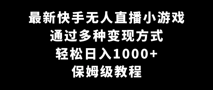 最新快手无人直播小游戏，多种变现方式，轻松日入1000+，保姆级教程 - KingHub