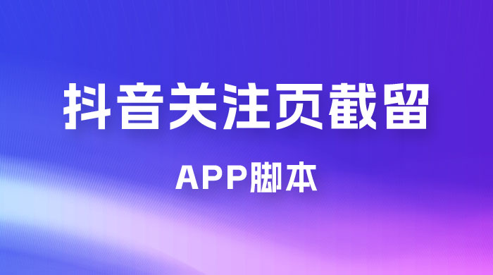 抖音关注页对标截留 App 脚本，精准引流创业粉 - KingHub